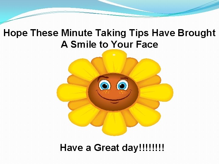 Hope These Minute Taking Tips Have Brought A Smile to Your Face Have a