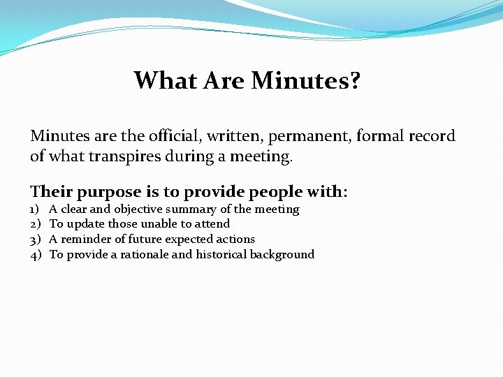 What Are Minutes? Minutes are the official, written, permanent, formal record of what transpires