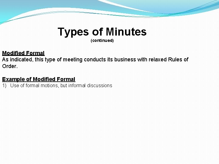 Types of Minutes (continued) Modified Formal As indicated, this type of meeting conducts its