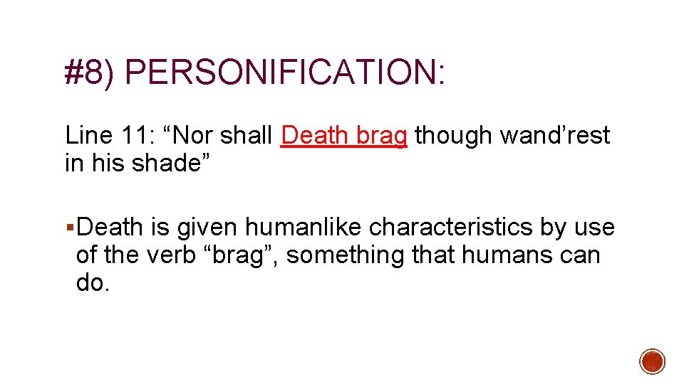 #8) PERSONIFICATION: Line 11: “Nor shall Death brag though wand’rest in his shade” §Death