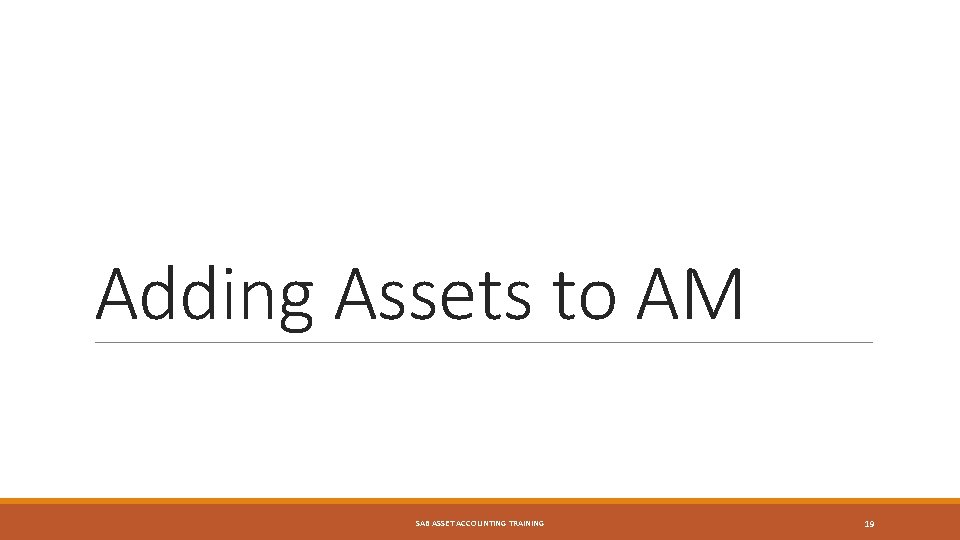 Adding Assets to AM SAB ASSET ACCOUNTING TRAINING 19 