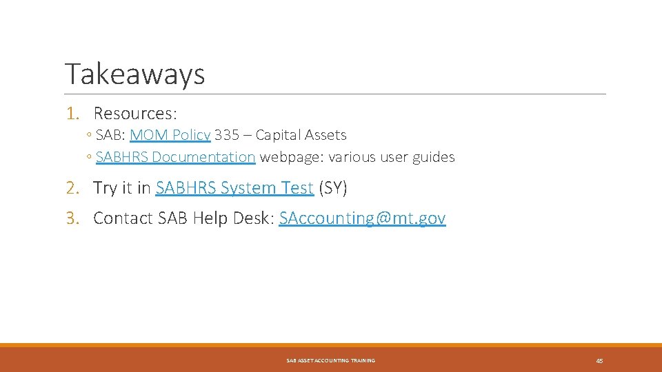Takeaways 1. Resources: ◦ SAB: MOM Policy 335 – Capital Assets ◦ SABHRS Documentation