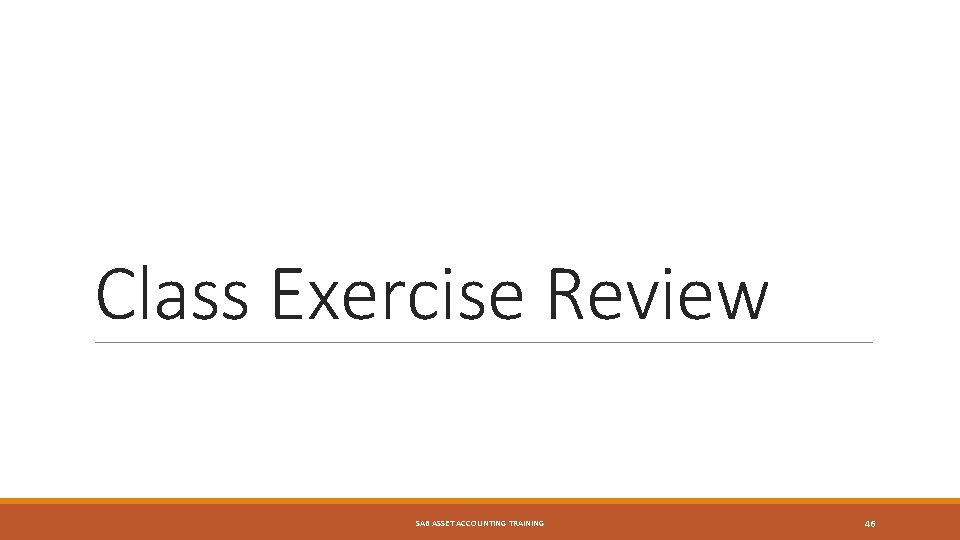 Class Exercise Review SAB ASSET ACCOUNTING TRAINING 46 