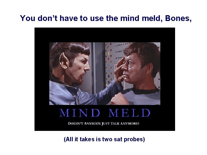 You don’t have to use the mind meld, Bones, (All it takes is two