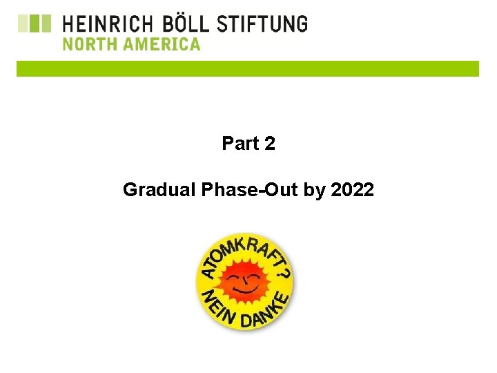 Part 2 Gradual Phase-Out by 2022 Heinrich Böll Foundation North America 1638 R Street,