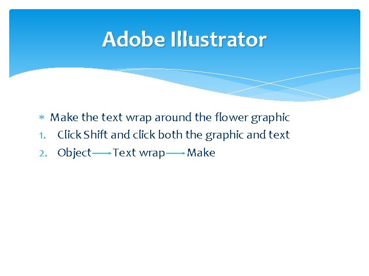 Adobe Illustrator Make the text wrap around the flower graphic 1. Click Shift and