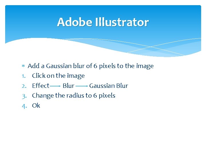 Adobe Illustrator Add a Gaussian blur of 6 pixels to the image 1. Click