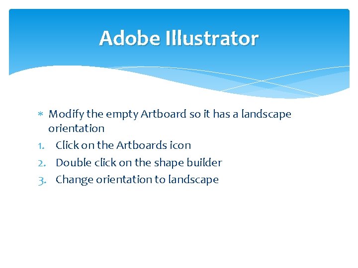 Adobe Illustrator Modify the empty Artboard so it has a landscape orientation 1. Click