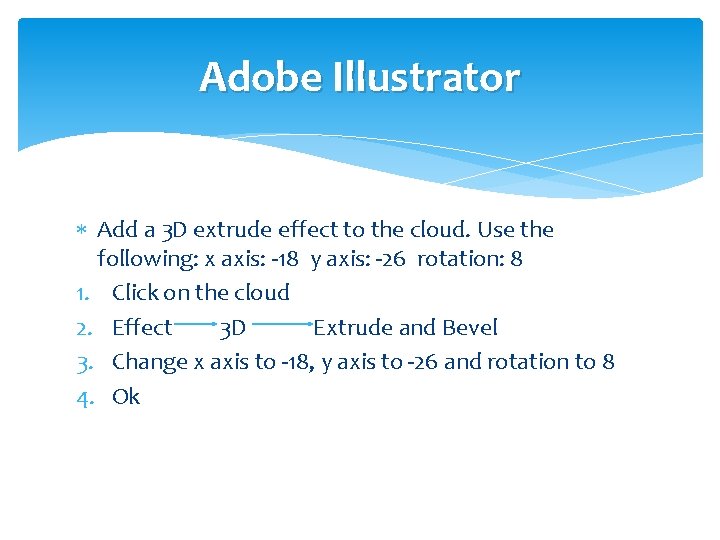 Adobe Illustrator Add a 3 D extrude effect to the cloud. Use the following: