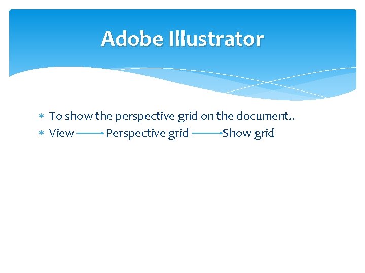 Adobe Illustrator To show the perspective grid on the document. . View Perspective grid