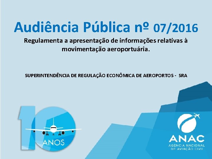 Audiência Pública nº 07/2016 Regulamenta a apresentação de informações relativas à movimentação aeroportuária. SUPERINTENDÊNCIA