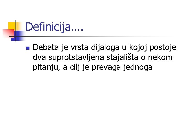 Definicija…. n Debata je vrsta dijaloga u kojoj postoje dva suprotstavljena stajališta o nekom Definicija…. n Debata je vrsta dijaloga u kojoj postoje dva suprotstavljena stajališta o nekom