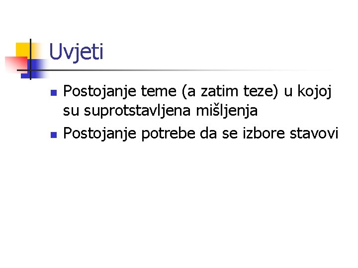 Uvjeti n n Postojanje teme (a zatim teze) u kojoj su suprotstavljena mišljenja Postojanje Uvjeti n n Postojanje teme (a zatim teze) u kojoj su suprotstavljena mišljenja Postojanje