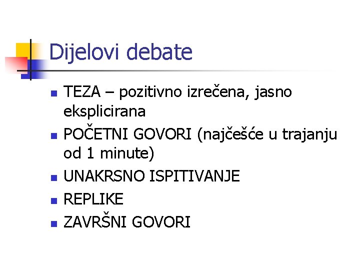 Dijelovi debate n n n TEZA – pozitivno izrečena, jasno eksplicirana POČETNI GOVORI (najčešće Dijelovi debate n n n TEZA – pozitivno izrečena, jasno eksplicirana POČETNI GOVORI (najčešće
