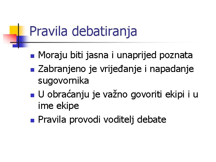 Pravila debatiranja n n Moraju biti jasna i unaprijed poznata Zabranjeno je vrijeđanje i