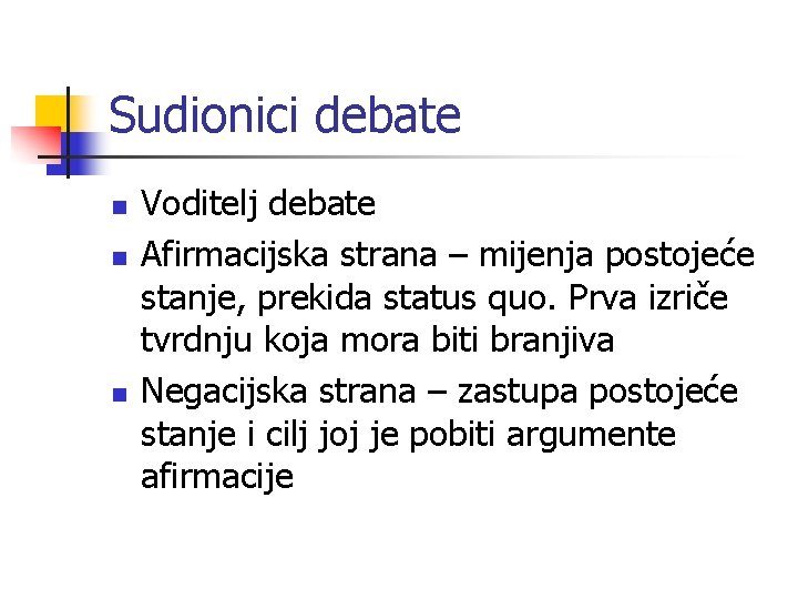 Sudionici debate n n n Voditelj debate Afirmacijska strana – mijenja postojeće stanje, prekida