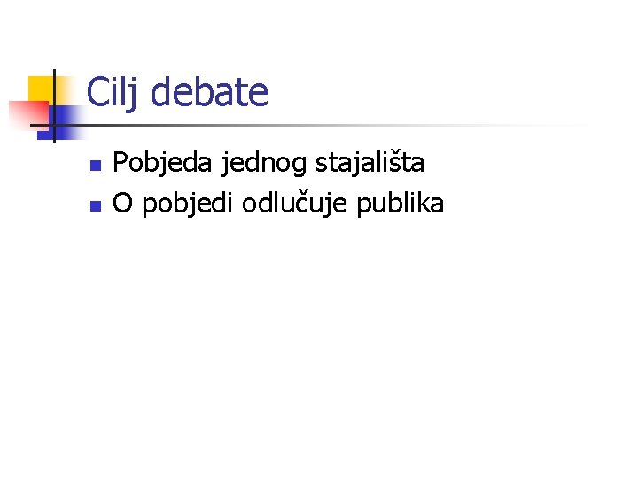 Cilj debate n n Pobjeda jednog stajališta O pobjedi odlučuje publika Cilj debate n n Pobjeda jednog stajališta O pobjedi odlučuje publika