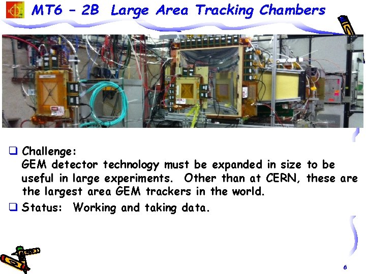 MT 6 – 2 B Large Area Tracking Chambers q Challenge: GEM detector technology