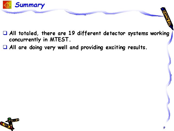 Summary q All totaled, there are 19 different detector systems working concurrently in MTEST.