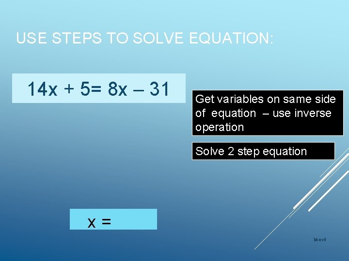 USE STEPS TO SOLVE EQUATION: 14 x + 5= 8 x – 31 Get