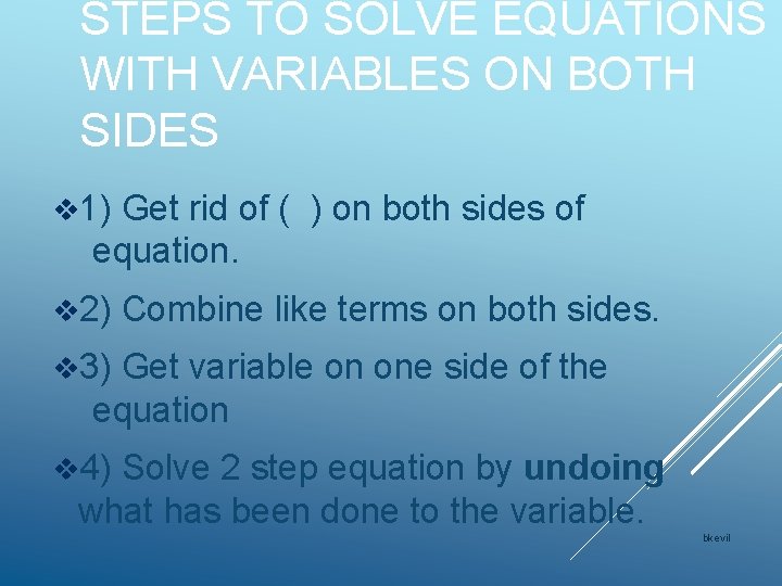 STEPS TO SOLVE EQUATIONS WITH VARIABLES ON BOTH SIDES v 1) Get rid of