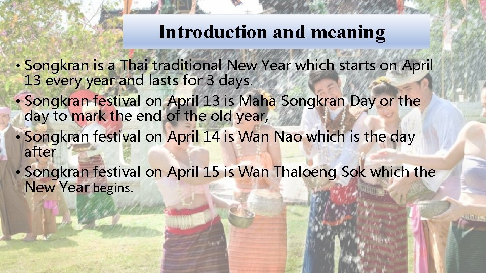 Introduction and meaning • Songkran is a Thai traditional New Year which starts on