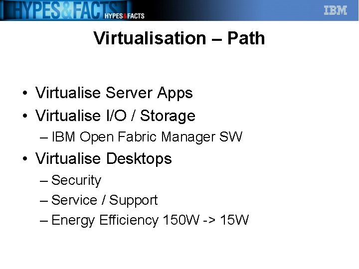 Virtualisation – Path • Virtualise Server Apps • Virtualise I/O / Storage – IBM