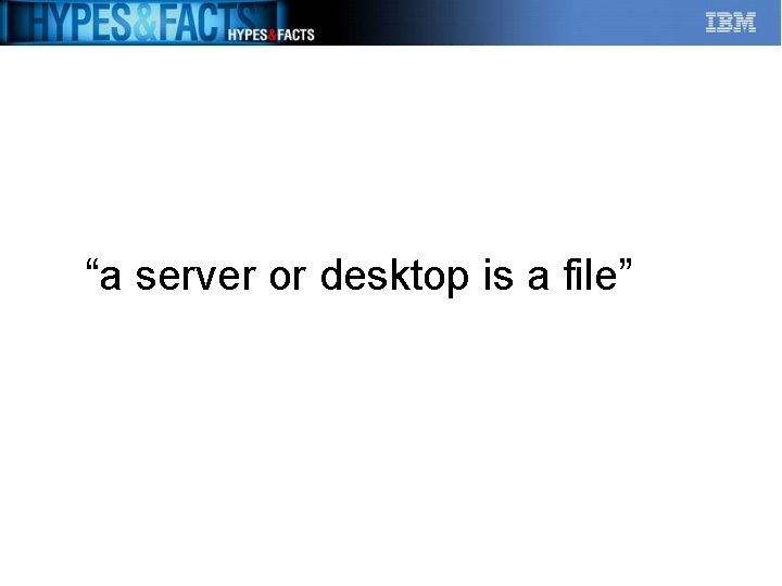 “a server or desktop is a file” 