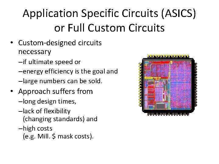 Application Specific Circuits (ASICS) or Full Custom Circuits • Custom-designed circuits necessary – if