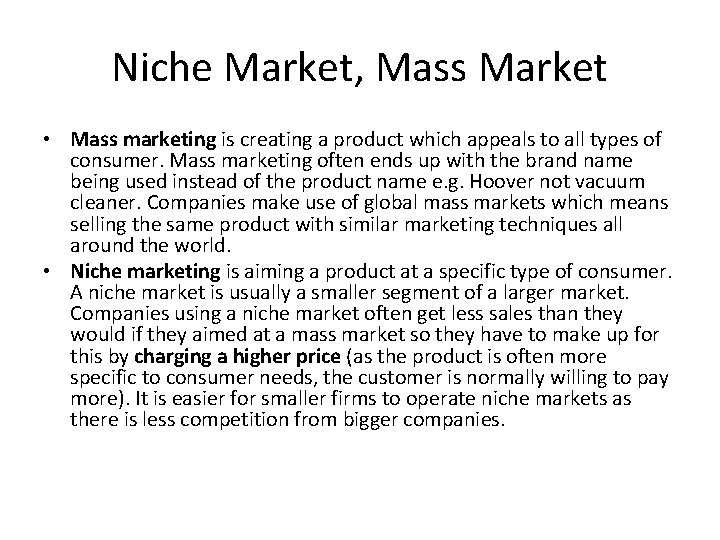 Niche Market, Mass Market • Mass marketing is creating a product which appeals to