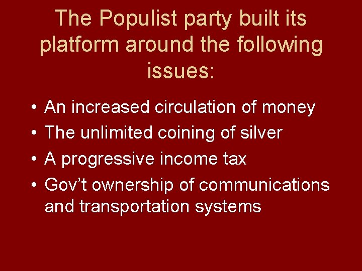 The Populist party built its platform around the following issues: • • An increased