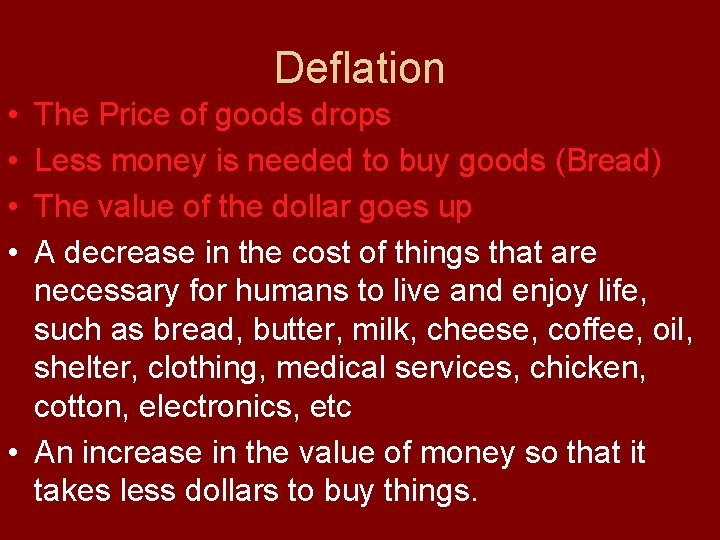 Deflation • • The Price of goods drops Less money is needed to buy