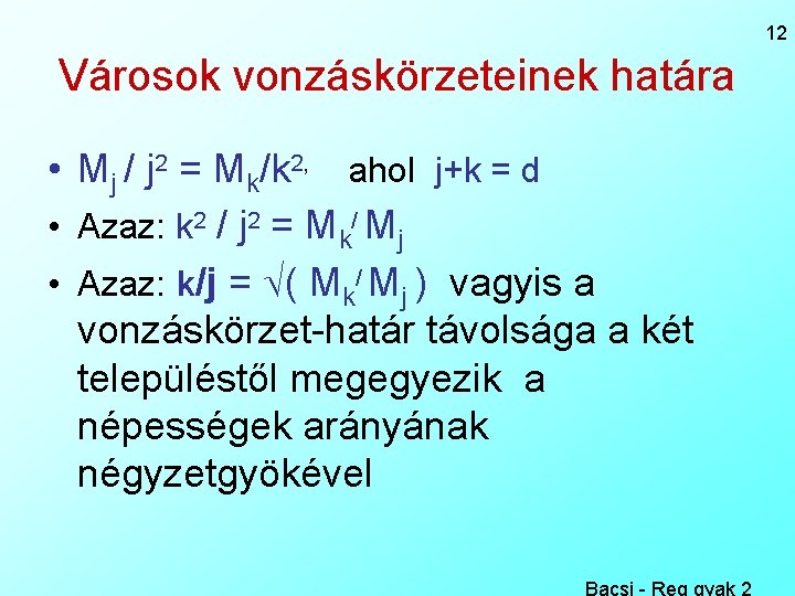 12 Városok vonzáskörzeteinek határa • Mj / j 2 = Mk/k 2, ahol j+k