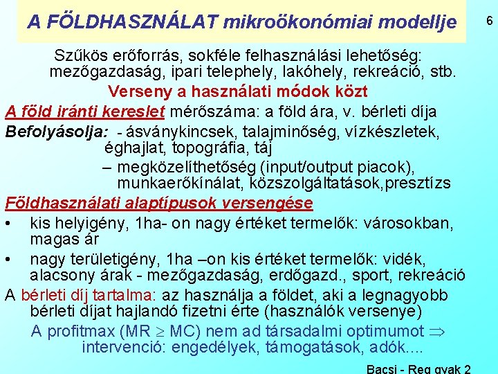 A FÖLDHASZNÁLAT mikroökonómiai modellje Szűkös erőforrás, sokféle felhasználási lehetőség: mezőgazdaság, ipari telephely, lakóhely, rekreáció,