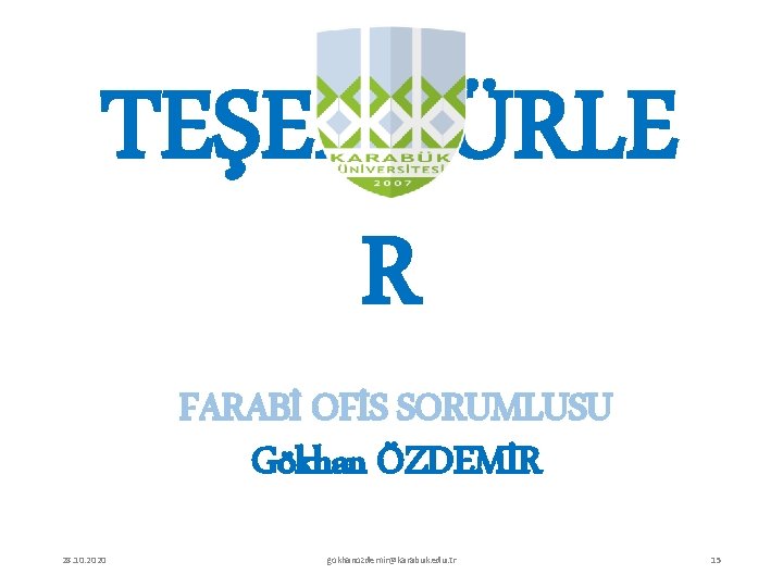TEŞEKKÜRLE R FARABİ OFİS SORUMLUSU Gökhan ÖZDEMİR 28. 10. 2020 gokhanozdemir@karabuk. edu. tr 15