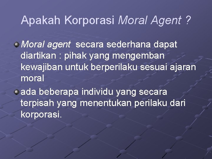 Apakah Korporasi Moral Agent ? Moral agent secara sederhana dapat diartikan : pihak yang