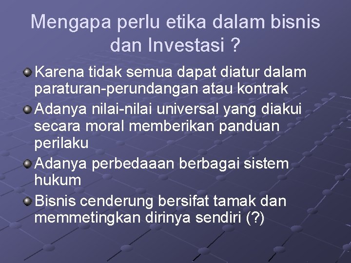 Mengapa perlu etika dalam bisnis dan Investasi ? Karena tidak semua dapat diatur dalam