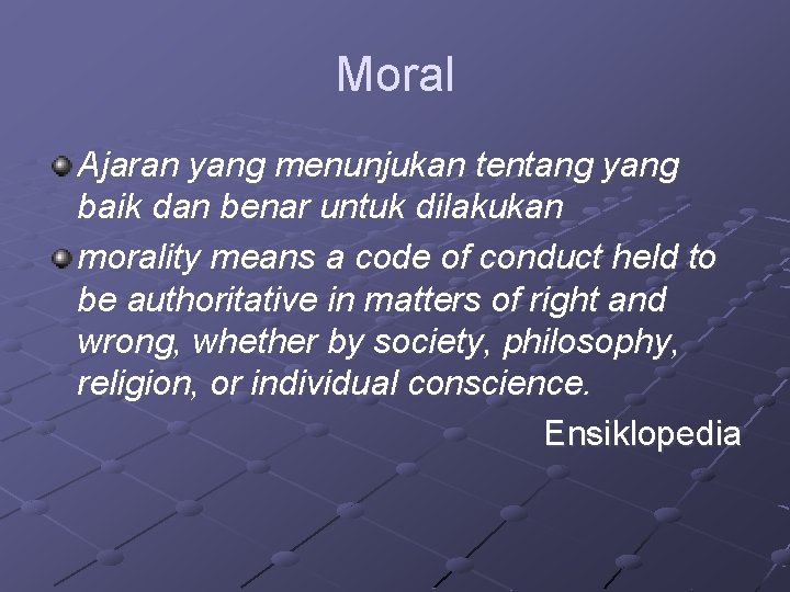 Moral Ajaran yang menunjukan tentang yang baik dan benar untuk dilakukan morality means a