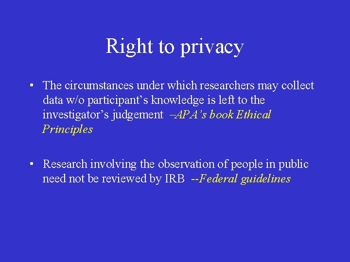 Right to privacy • The circumstances under which researchers may collect data w/o participant’s