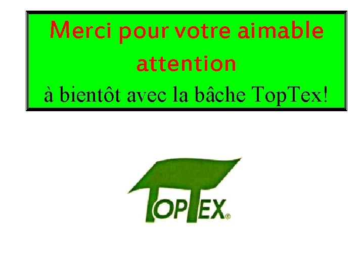 Merci pour votre aimable attention à bientôt avec la bâche Top. Tex! 