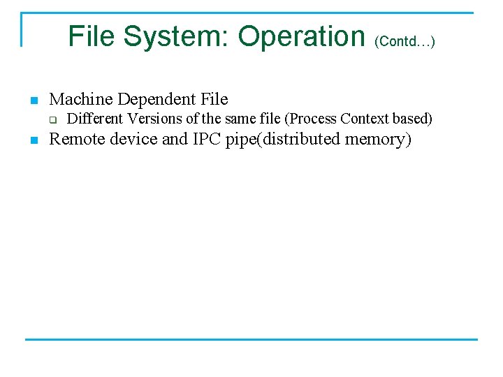 File System: Operation (Contd…) n Machine Dependent File q n Different Versions of the