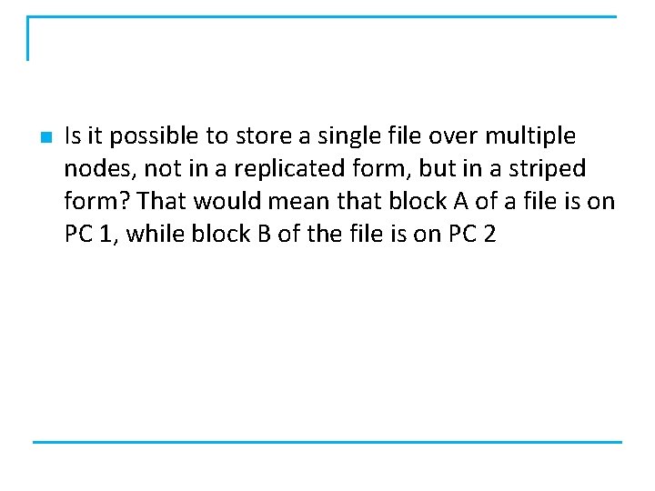 n Is it possible to store a single file over multiple nodes, not in