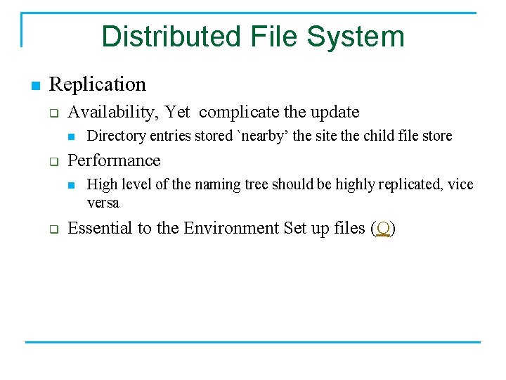 Distributed File System n Replication q Availability, Yet complicate the update n q Performance