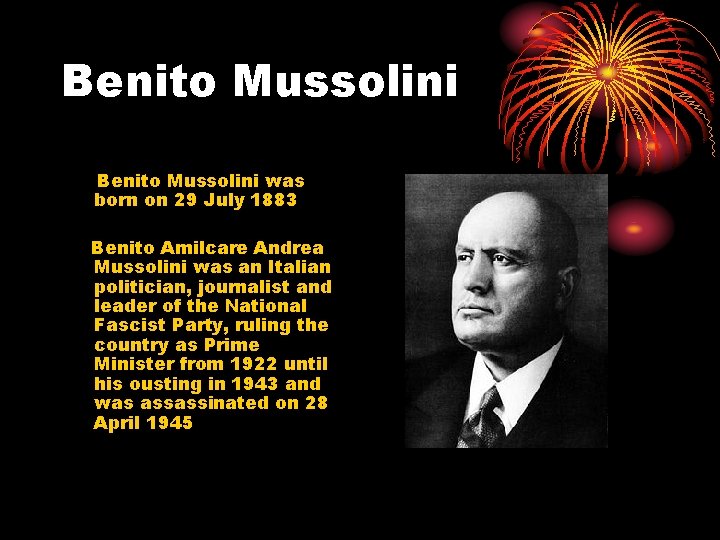 Benito Mussolini was born on 29 July 1883 Benito Amilcare Andrea Mussolini was an