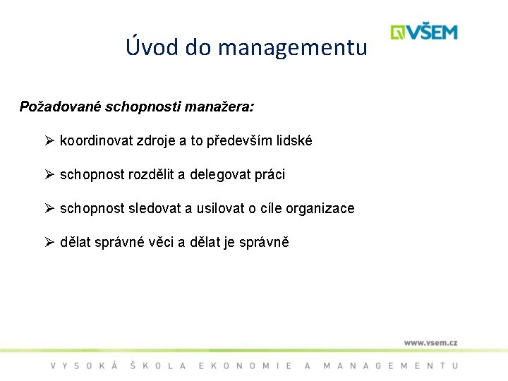 Úvod do managementu Požadované schopnosti manažera: Ø koordinovat zdroje a to především lidské Ø