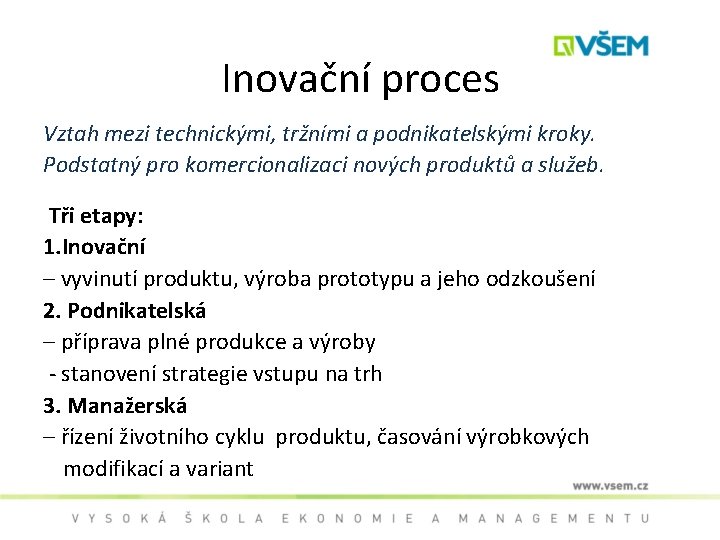 Inovační proces Vztah mezi technickými, tržními a podnikatelskými kroky. Podstatný pro komercionalizaci nových produktů