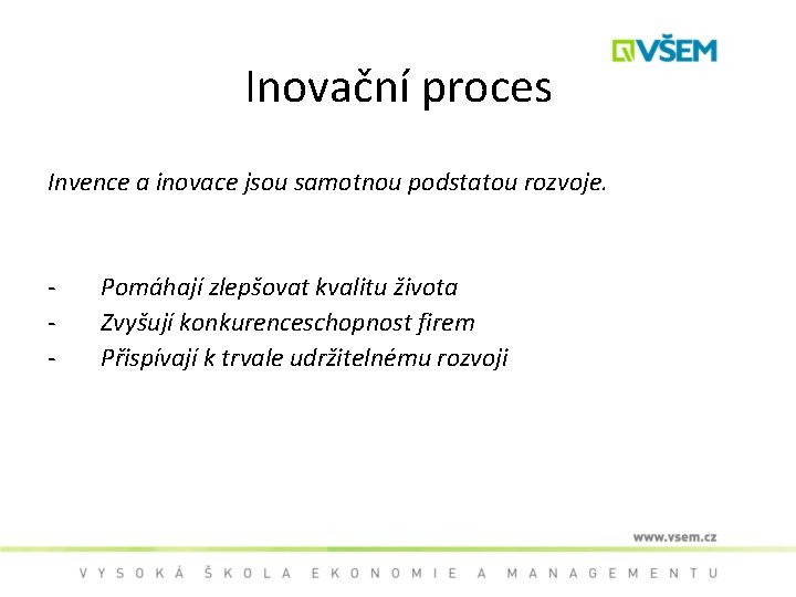 Inovační proces Invence a inovace jsou samotnou podstatou rozvoje. - Pomáhají zlepšovat kvalitu života