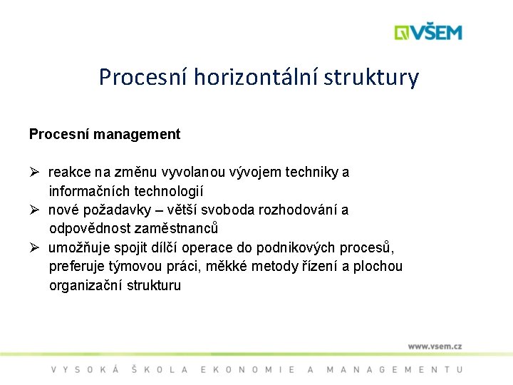 Procesní horizontální struktury Procesní management Ø reakce na změnu vyvolanou vývojem techniky a informačních