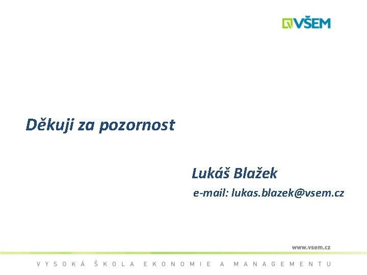 Děkuji za pozornost Lukáš Blažek e-mail: lukas. blazek@vsem. cz 