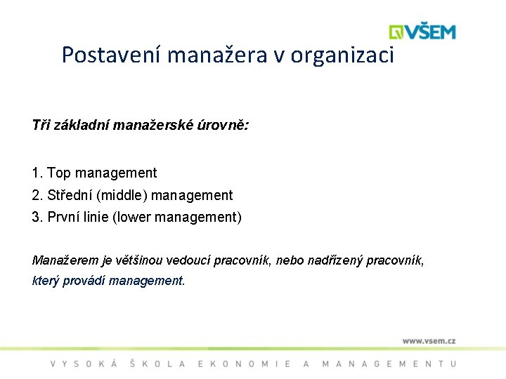 Postavení manažera v organizaci Tři základní manažerské úrovně: 1. Top management 2. Střední (middle)